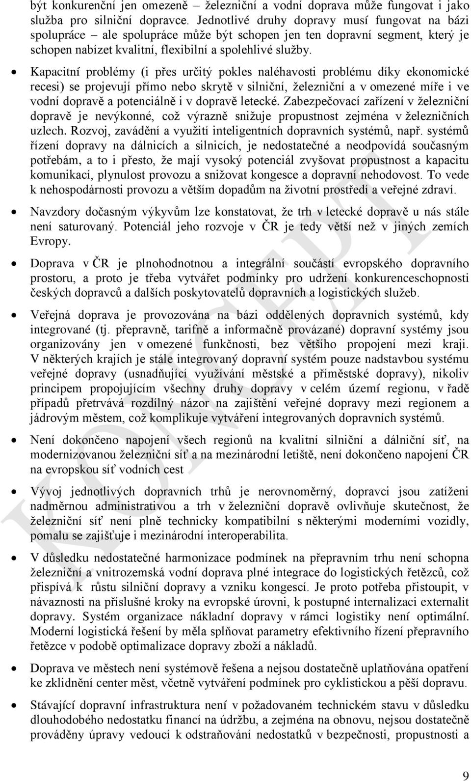 Kapacitní problémy (i přes určitý pokles naléhavosti problému díky ekonomické recesi) se projevují přímo nebo skrytě v silniční, ţelezniční a v omezené míře i ve vodní dopravě a potenciálně i v