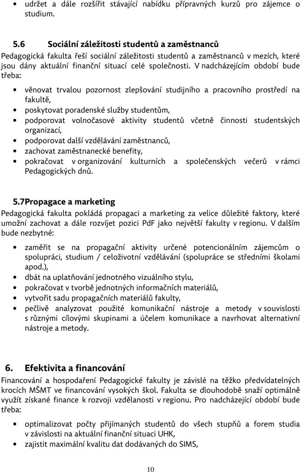 V nadcházejícím období bude třeba: věnovat trvalou pozornost zlepšování studijního a pracovního prostředí na fakultě, poskytovat poradenské služby studentům, podporovat volnočasové aktivity studentů