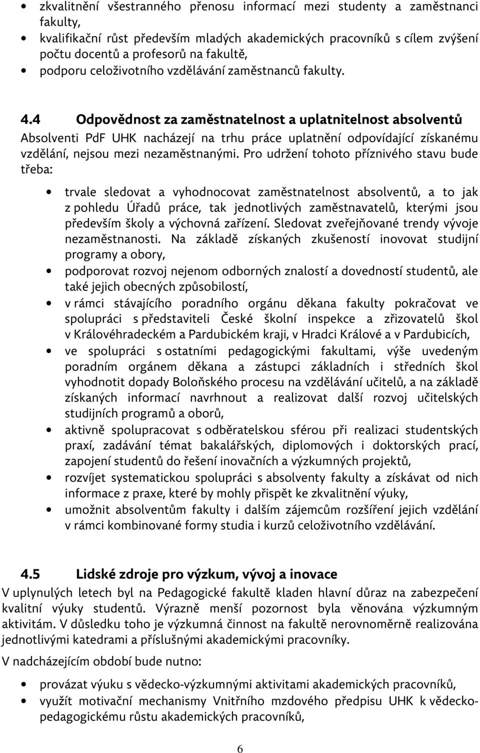 4 Odpovědnost za zaměstnatelnost a uplatnitelnost absolventů Absolventi PdF UHK nacházejí na trhu práce uplatnění odpovídající získanému vzdělání, nejsou mezi nezaměstnanými.