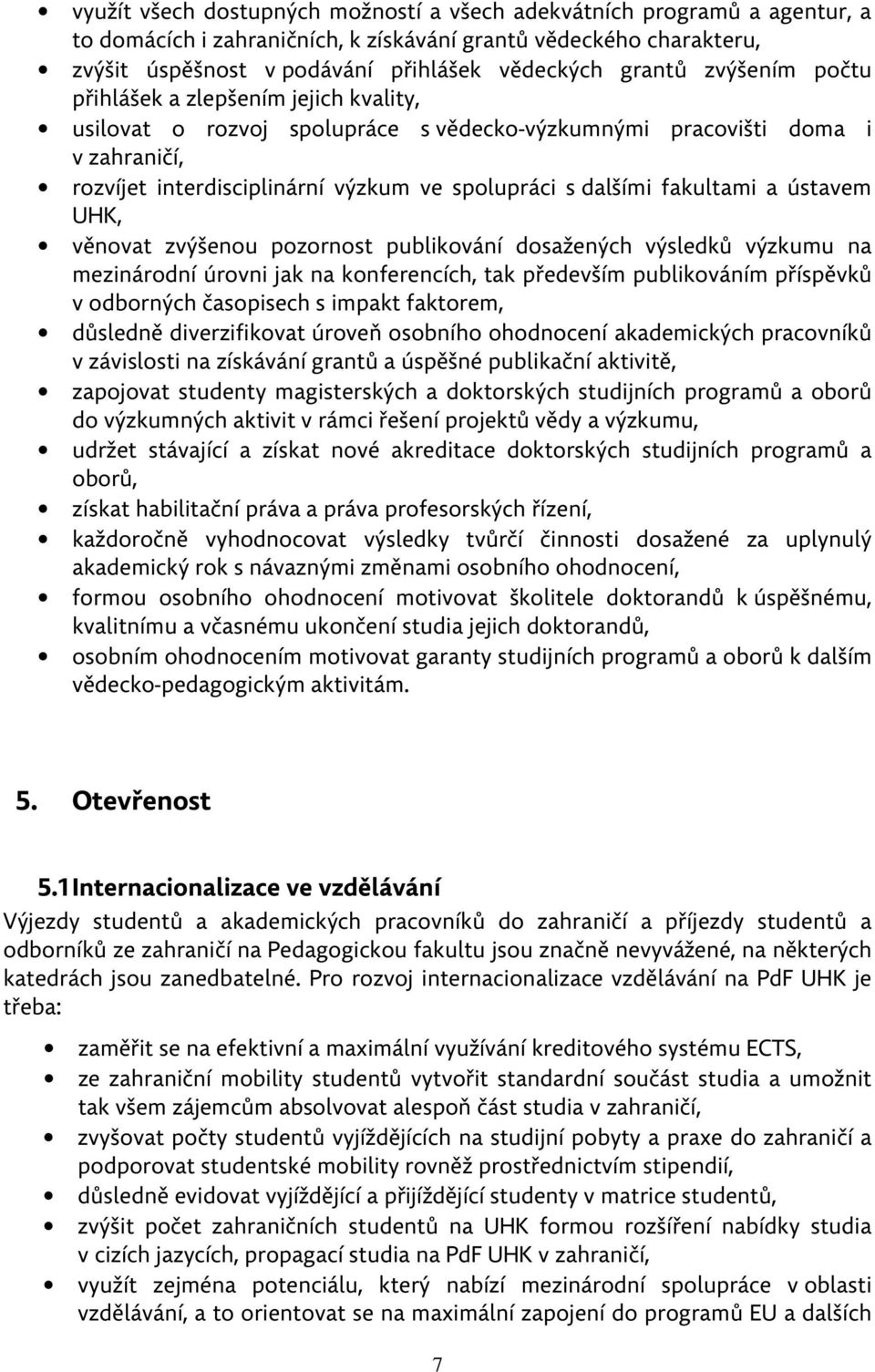 fakultami a ústavem UHK, věnovat zvýšenou pozornost publikování dosažených výsledků výzkumu na mezinárodní úrovni jak na konferencích, tak především publikováním příspěvků v odborných časopisech s