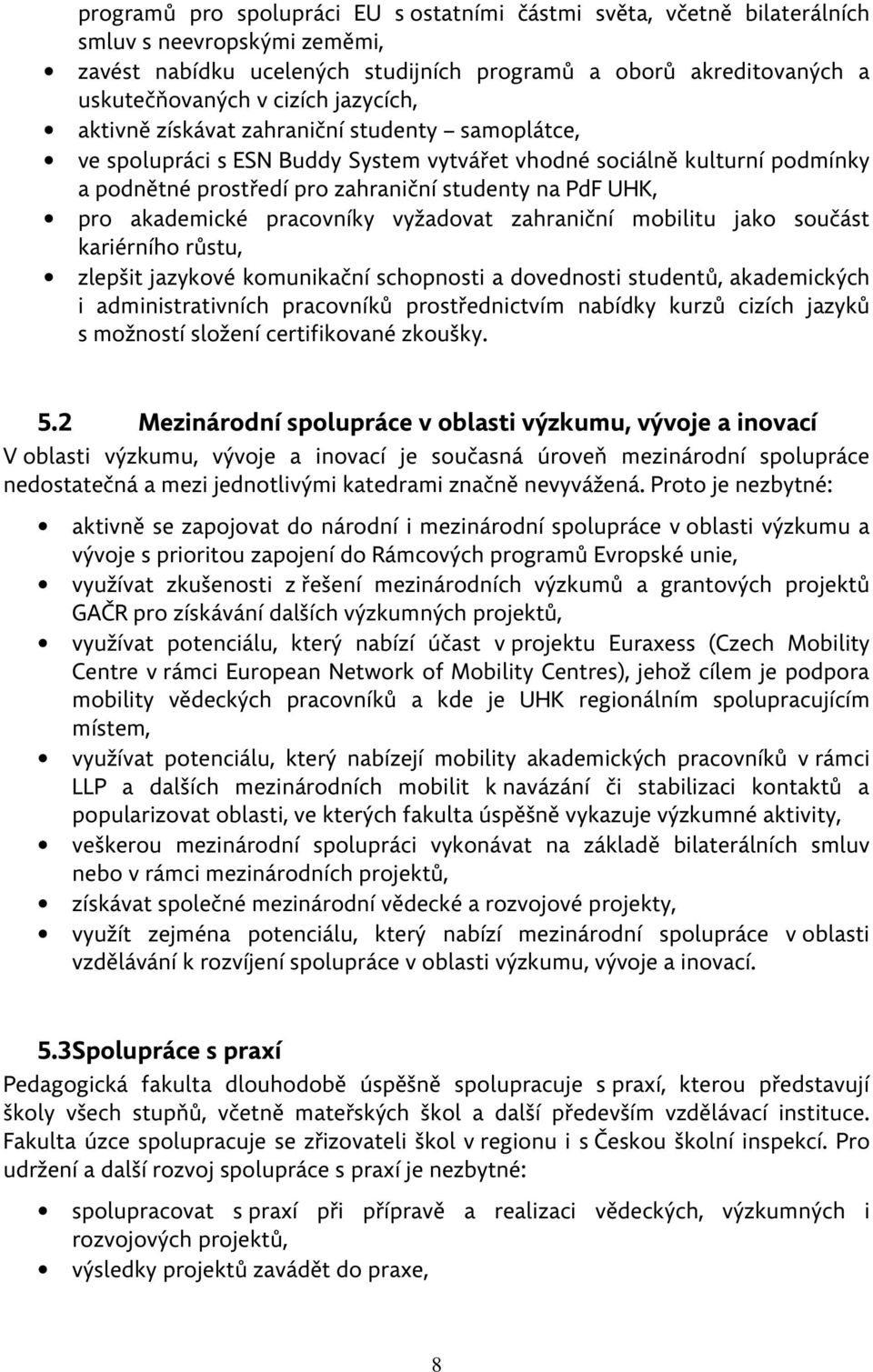 akademické pracovníky vyžadovat zahraniční mobilitu jako součást kariérního růstu, zlepšit jazykové komunikační schopnosti a dovednosti studentů, akademických i administrativních pracovníků