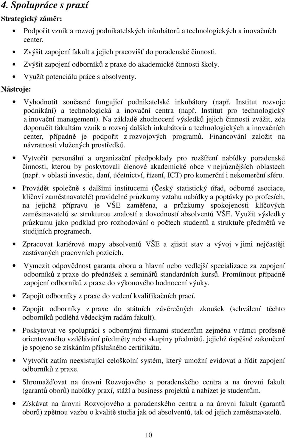 Institut rozvoje podnikání) a technologická a inovační centra (např. Institut pro technologický a inovační management).