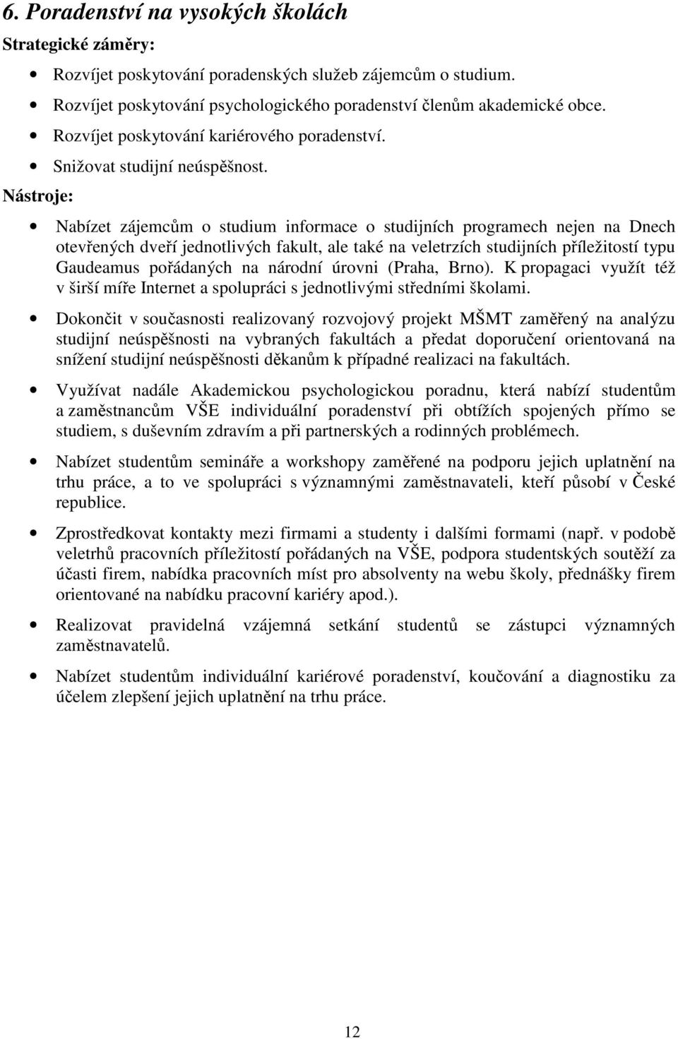 Nástroje: Nabízet zájemcům o studium informace o studijních programech nejen na Dnech otevřených dveří jednotlivých fakult, ale také na veletrzích studijních příležitostí typu Gaudeamus pořádaných na