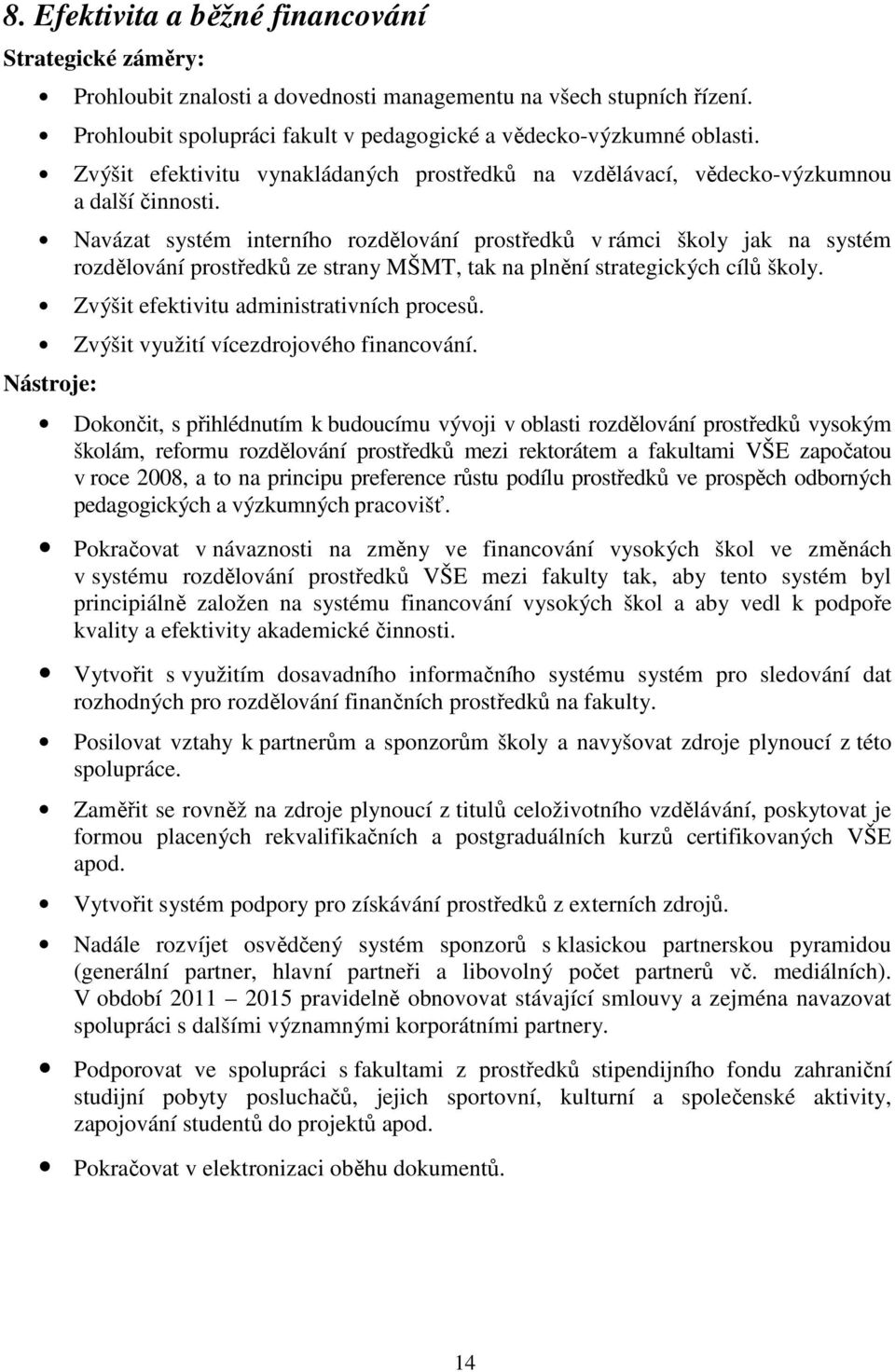 Navázat systém interního rozdělování prostředků v rámci školy jak na systém rozdělování prostředků ze strany MŠMT, tak na plnění strategických cílů školy. Zvýšit efektivitu administrativních procesů.