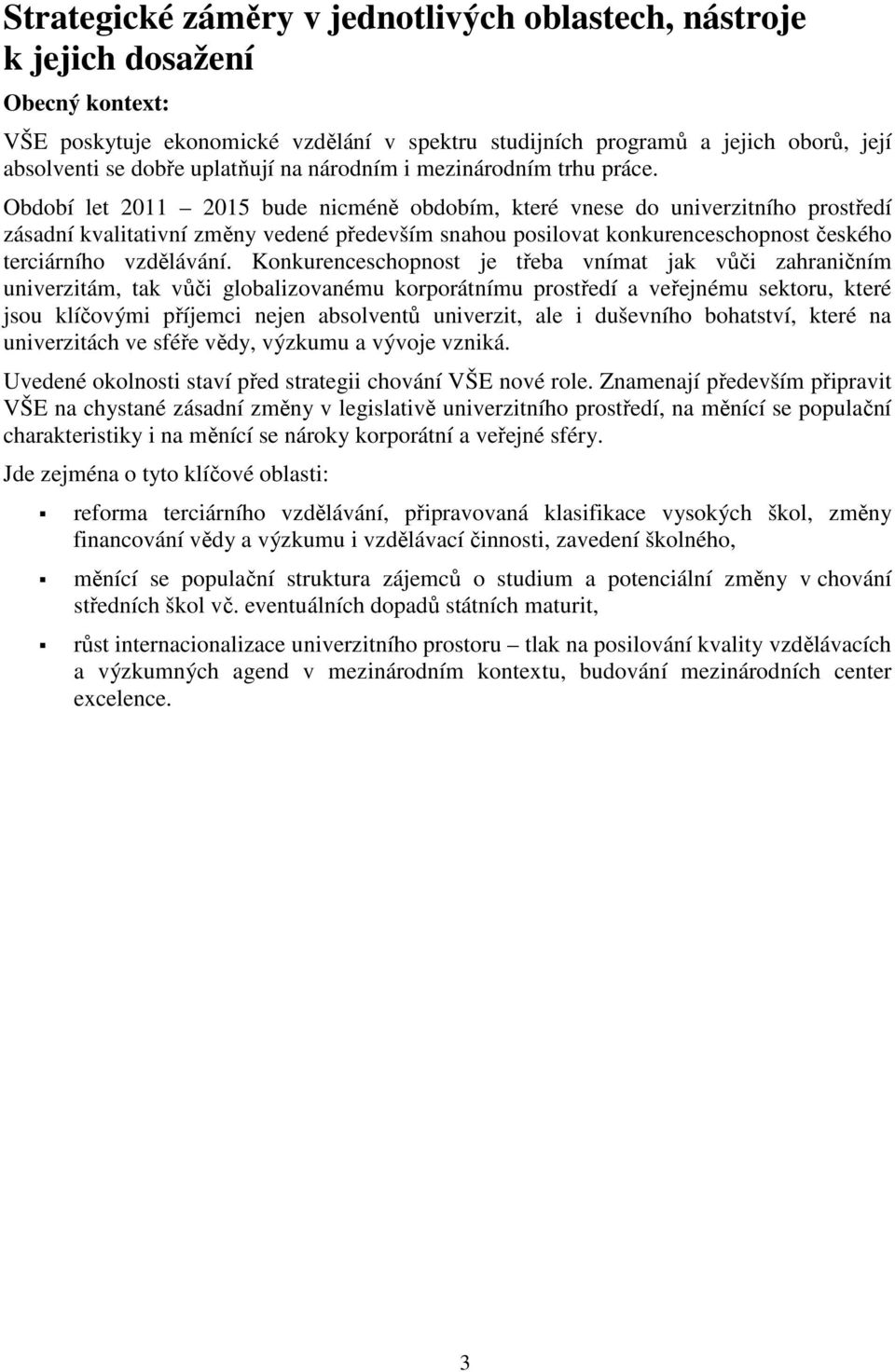 Období let 2011 2015 bude nicméně obdobím, které vnese do univerzitního prostředí zásadní kvalitativní změny vedené především snahou posilovat konkurenceschopnost českého terciárního vzdělávání.