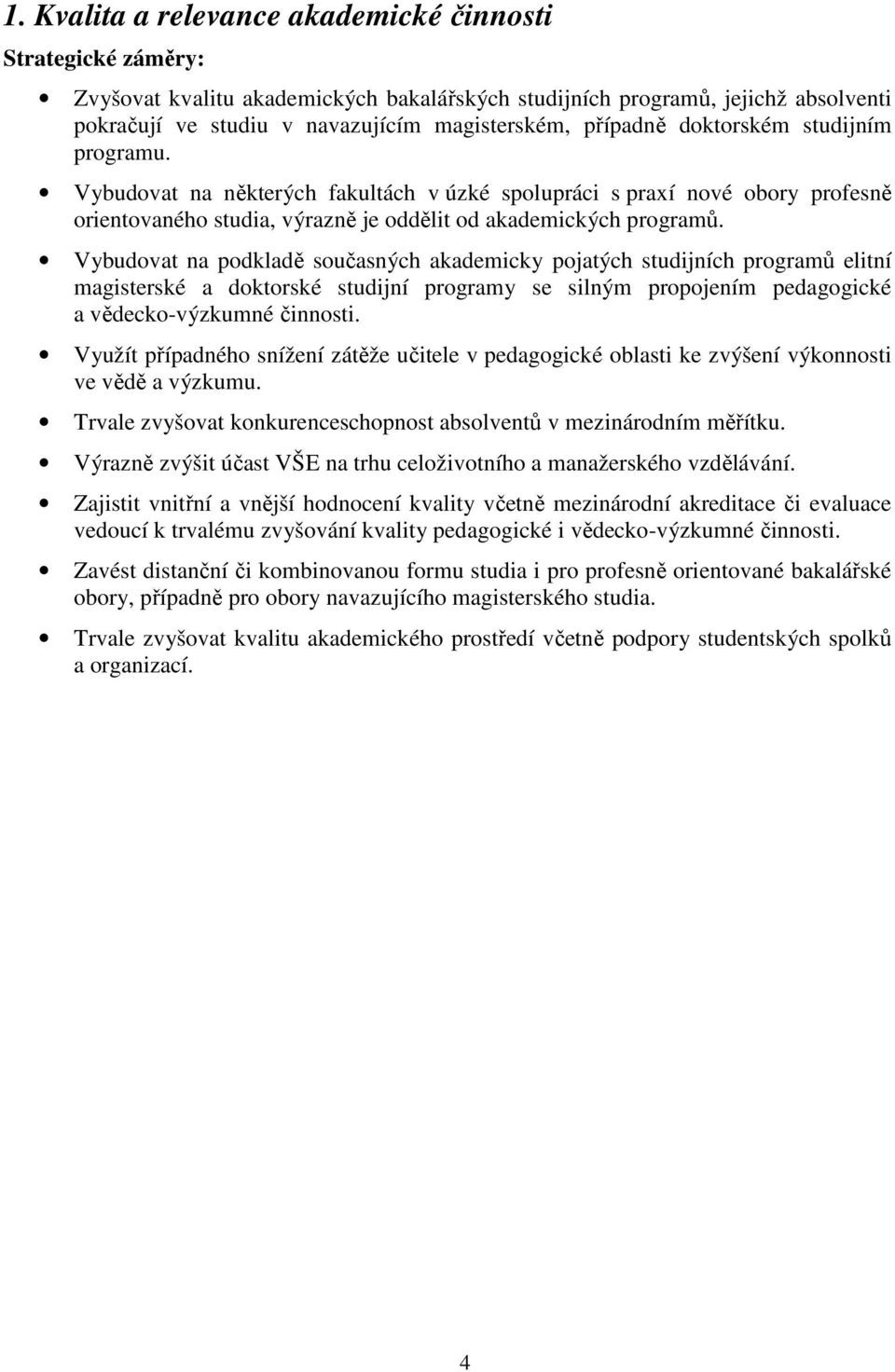 Vybudovat na podkladě současných akademicky pojatých studijních programů elitní magisterské a doktorské studijní programy se silným propojením pedagogické a vědecko-výzkumné činnosti.