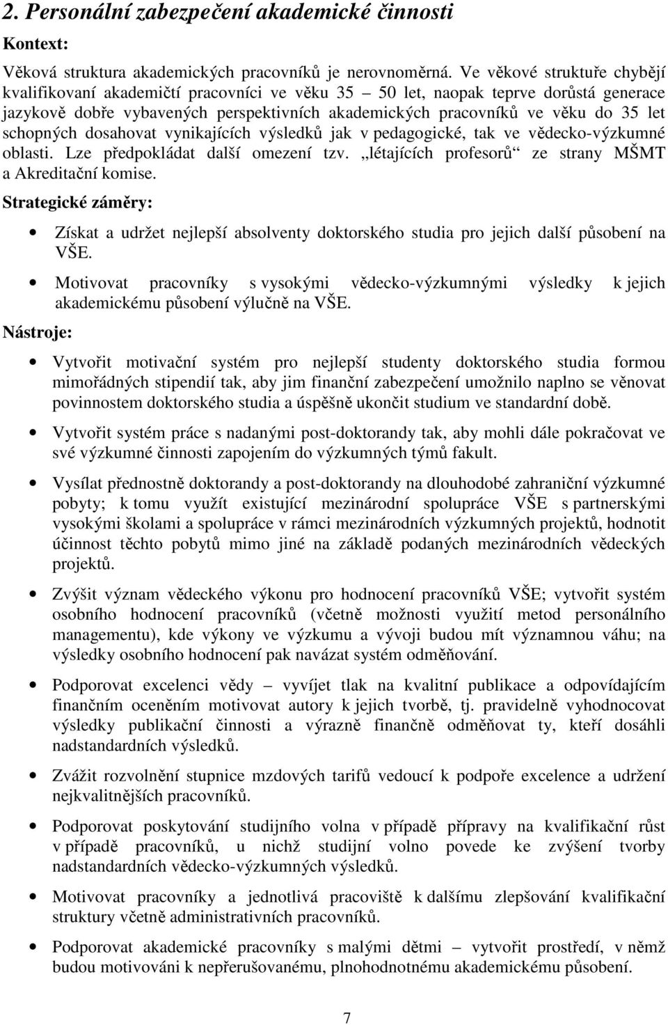 schopných dosahovat vynikajících výsledků jak v pedagogické, tak ve vědecko-výzkumné oblasti. Lze předpokládat další omezení tzv. létajících profesorů ze strany MŠMT a Akreditační komise.