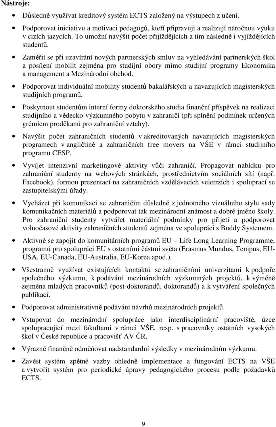 Zaměřit se při uzavírání nových partnerských smluv na vyhledávání partnerských škol a posílení mobilit zejména pro studijní obory mimo studijní programy Ekonomika a management a Mezinárodní obchod.