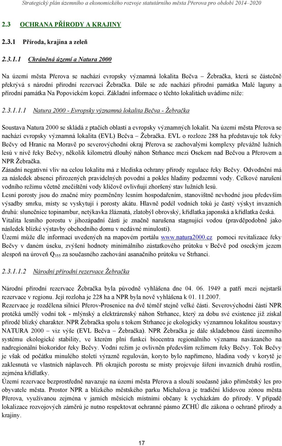 .3.. Příroda, krajina a zeleň Chráněná území a Natura Na území města Přerova se nachází evropsky významná lokalita Bečva Žebračka, která se částečně překrývá s národní přírodní rezervací Žebračka.