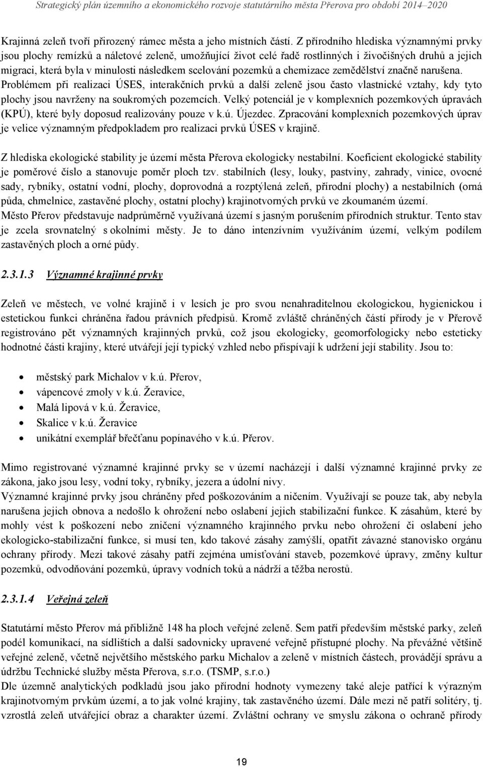 pozemků a chemizace zemědělství značně narušena. Problémem při realizaci ÚSES, interakčních prvků a další zeleně jsou často vlastnické vztahy, kdy tyto plochy jsou navrženy na soukromých pozemcích.