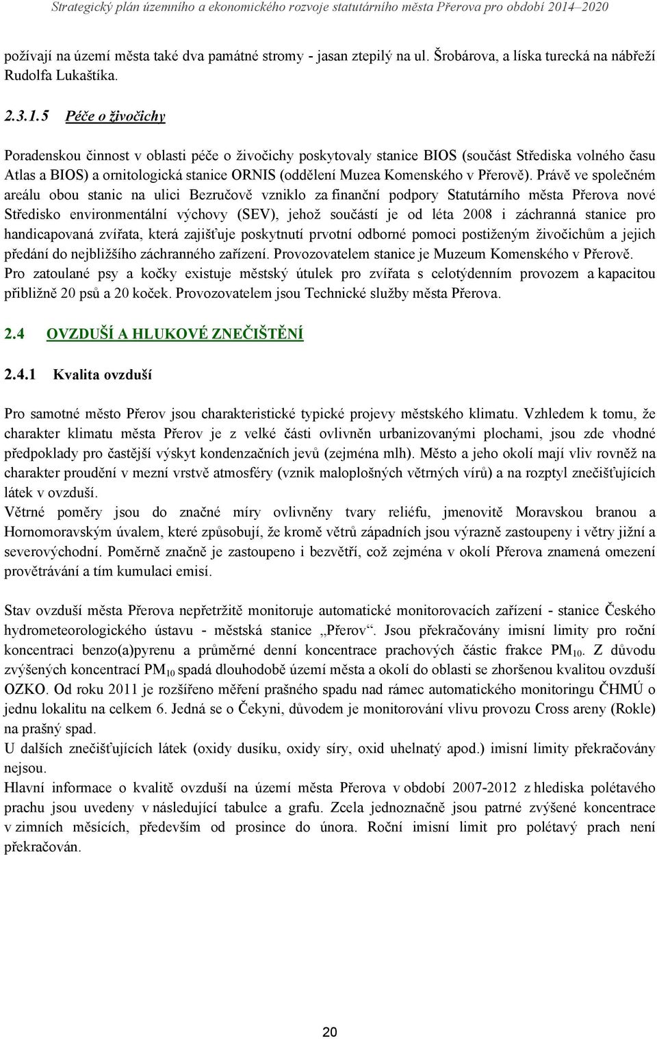 .5 Péče o živočichy Poradenskou činnost v oblasti péče o živočichy poskytovaly stanice BIOS (součást Střediska volného času Atlas a BIOS) a ornitologická stanice ORNIS (oddělení Muzea Komenského v