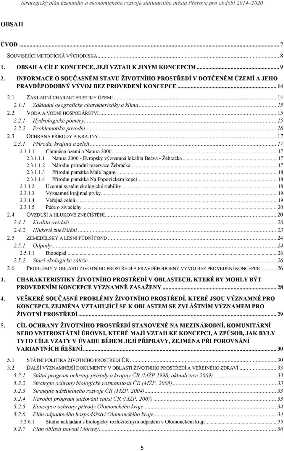 .. 5. VODA A VODNÍ HOSPODÁŘSTVÍ... 5.. Hydrologické poměry... 5.. Problematika povodní... 6.3 OCHRANA PŘÍRODY A KRAJINY... 7.3. Příroda, krajina a zeleň... 7.3.. Chráněná území a Natura...7.3... Natura - Evropsky významná lokalita Bečva - Žebračka.