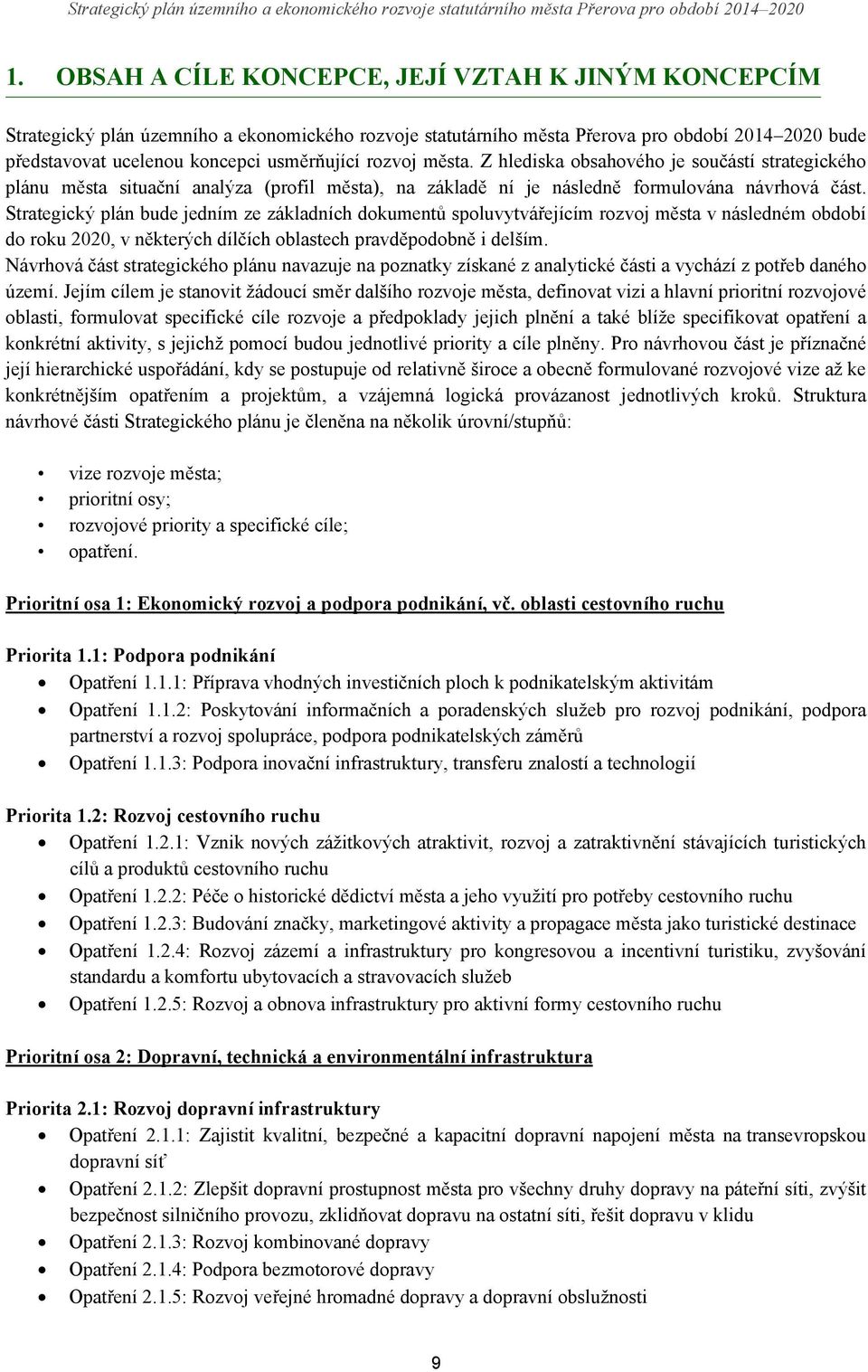 města. Z hlediska obsahového je součástí strategického plánu města situační analýza (profil města), na základě ní je následně formulována návrhová část.