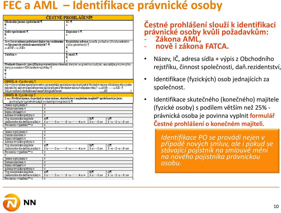 Identifikace skutečného (konečného) majitele (fyzické osoby) s podílem větším než 25% právnická osoba je povinna vyplnit formulář Čestné prohlášení o