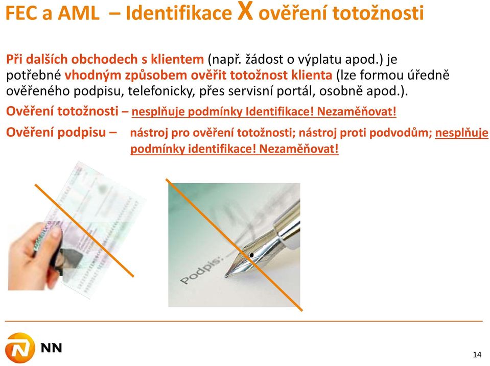 přes servisní portál, osobně apod.). Ověření totožnosti nesplňuje podmínky Identifikace! Nezaměňovat!