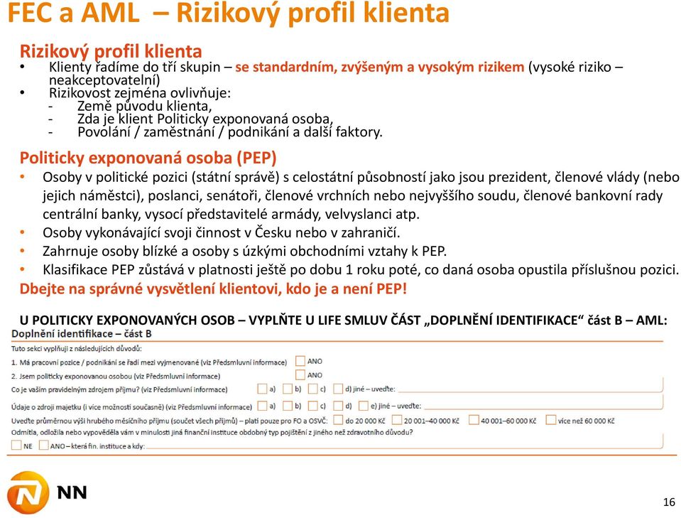 Politicky exponovaná osoba (PEP) Osoby v politické pozici (státní správě) s celostátní působností jako jsou prezident, členové vlády (nebo jejich náměstci), poslanci, senátoři, členové vrchních nebo