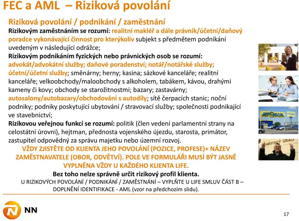 účetní/účetní služby; směnárny; herny; kasina; sázkové kanceláře; realitní kanceláře; velkoobchody/maloobchody s alkoholem, tabákem, kávou, drahými kameny či kovy; obchody se starožitnostmi; bazary;