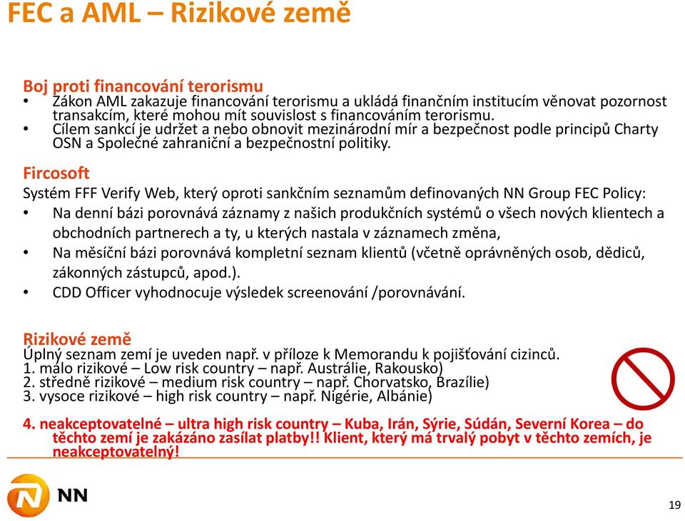 Fircosoft Systém FFF Verify Web, který oproti sankčním seznamům definovaných NN Group FEC Policy: Na denní bázi porovnává záznamy z našich produkčních systémů o všech nových klientech a obchodních