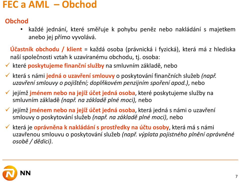 osoba: které poskytujeme finanční služby na smluvním základě, nebo která snámijedná ouzavření smlouvy o poskytování finančních služeb (např.