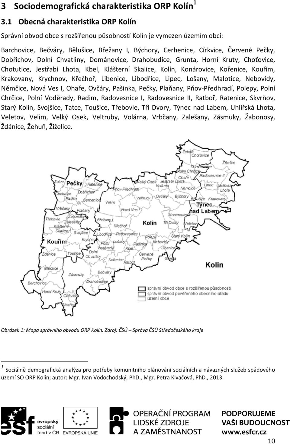 Dobřichov, Dolní Chvatliny, Dománovice, Drahobudice, Grunta, Horní Kruty, Choťovice, Chotutice, Jestřabí Lhota, Kbel, Klášterní Skalice, Kolín, Konárovice, Kořenice, Kouřim, Krakovany, Krychnov,