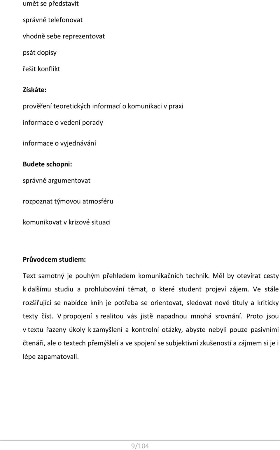 Měl by otevírat cesty k dalšímu studiu a prohlubování témat, o které student projeví zájem. Ve stále rozšiřující se nabídce knih je potřeba se orientovat, sledovat nové tituly a kriticky texty číst.