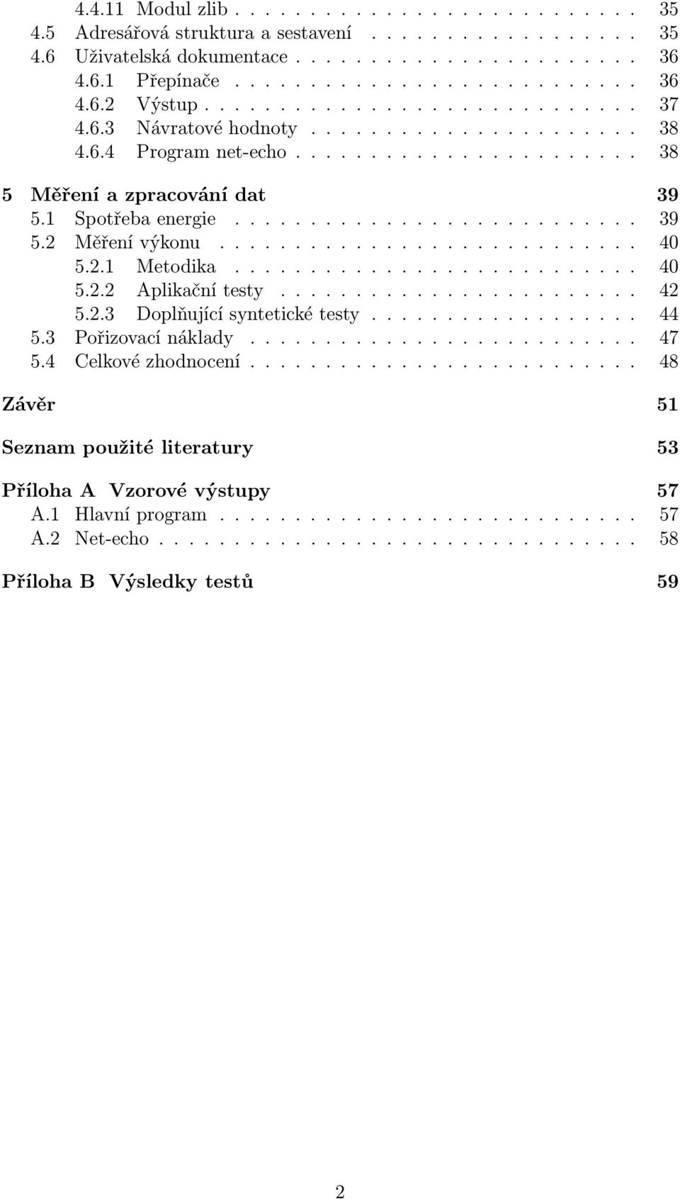 ........................... 40 5.2.1 Metodika........................... 40 5.2.2 Aplikační testy........................ 42 5.2.3 Doplňující syntetické testy.................. 44 5.