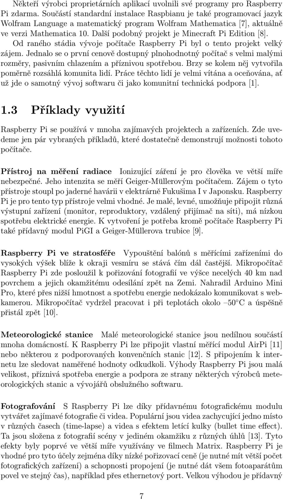 Další podobný projekt je Minecraft Pi Edition [8]. Od raného stádia vývoje počítače Raspberry Pi byl o tento projekt velký zájem.