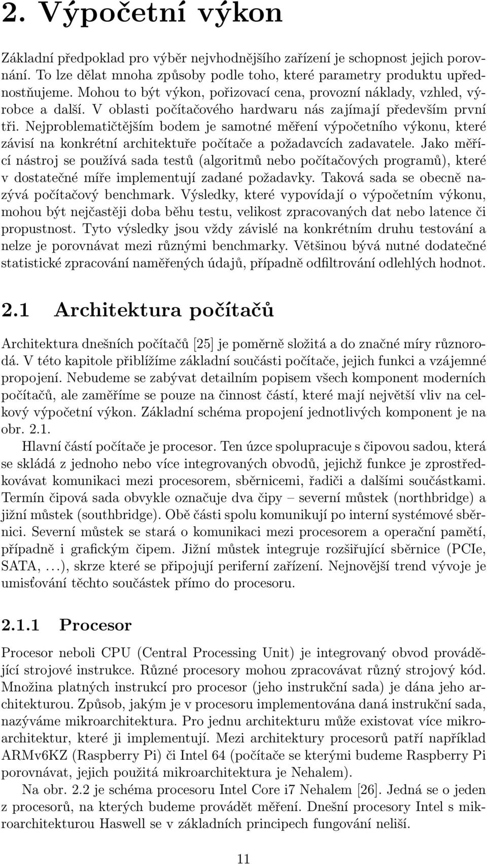 Nejproblematičtějším bodem je samotné měření výpočetního výkonu, které závisí na konkrétní architektuře počítače a požadavcích zadavatele.