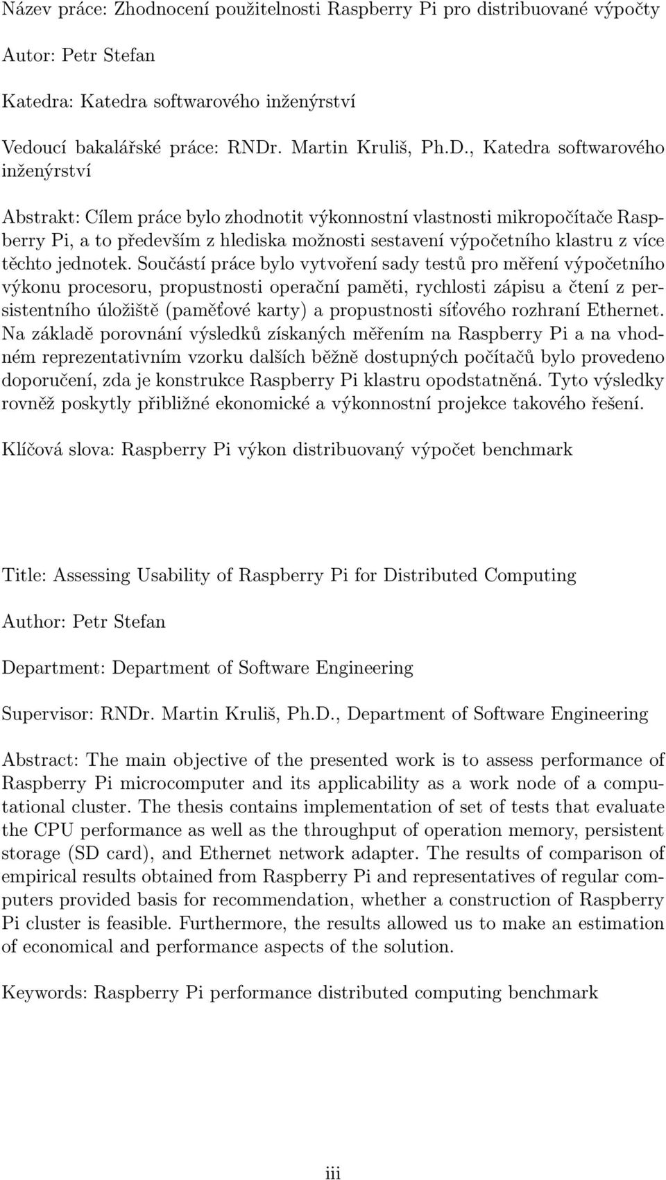 , Katedra softwarového inženýrství Abstrakt: Cílem práce bylo zhodnotit výkonnostní vlastnosti mikropočítače Raspberry Pi, a to především z hlediska možnosti sestavení výpočetního klastru z více