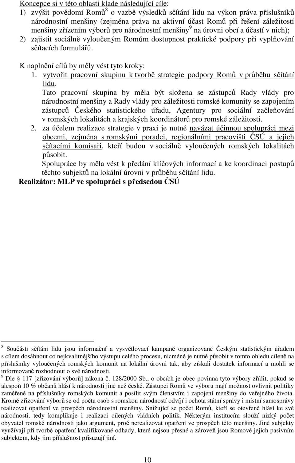 formulářů. K naplnění cílů by měly vést tyto kroky: 1. vytvořit pracovní skupinu k tvorbě strategie podpory Romů v průběhu sčítání lidu.