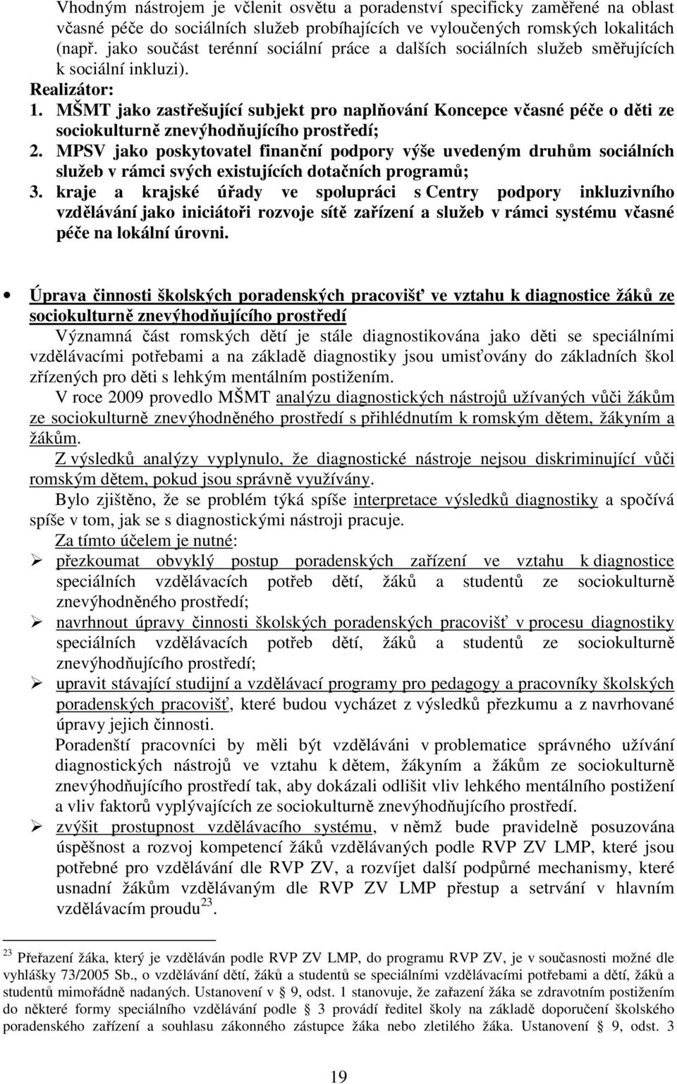 MŠMT jako zastřešující subjekt pro naplňování Koncepce včasné péče o děti ze sociokulturně znevýhodňujícího prostředí; 2.