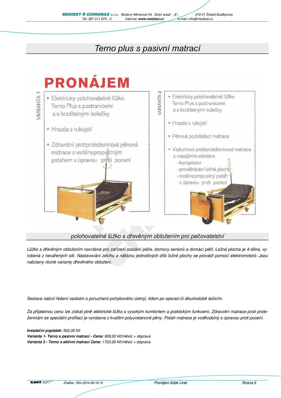 Sestava nabízí řešení osobám s poruchami pohybového ústrojí, lidem po operaci či dlouhodobě ležícím. Za přijatelnou cenu lze získat plně elektrické lůžko s vysokým komfortem a praktickým funkcemi.