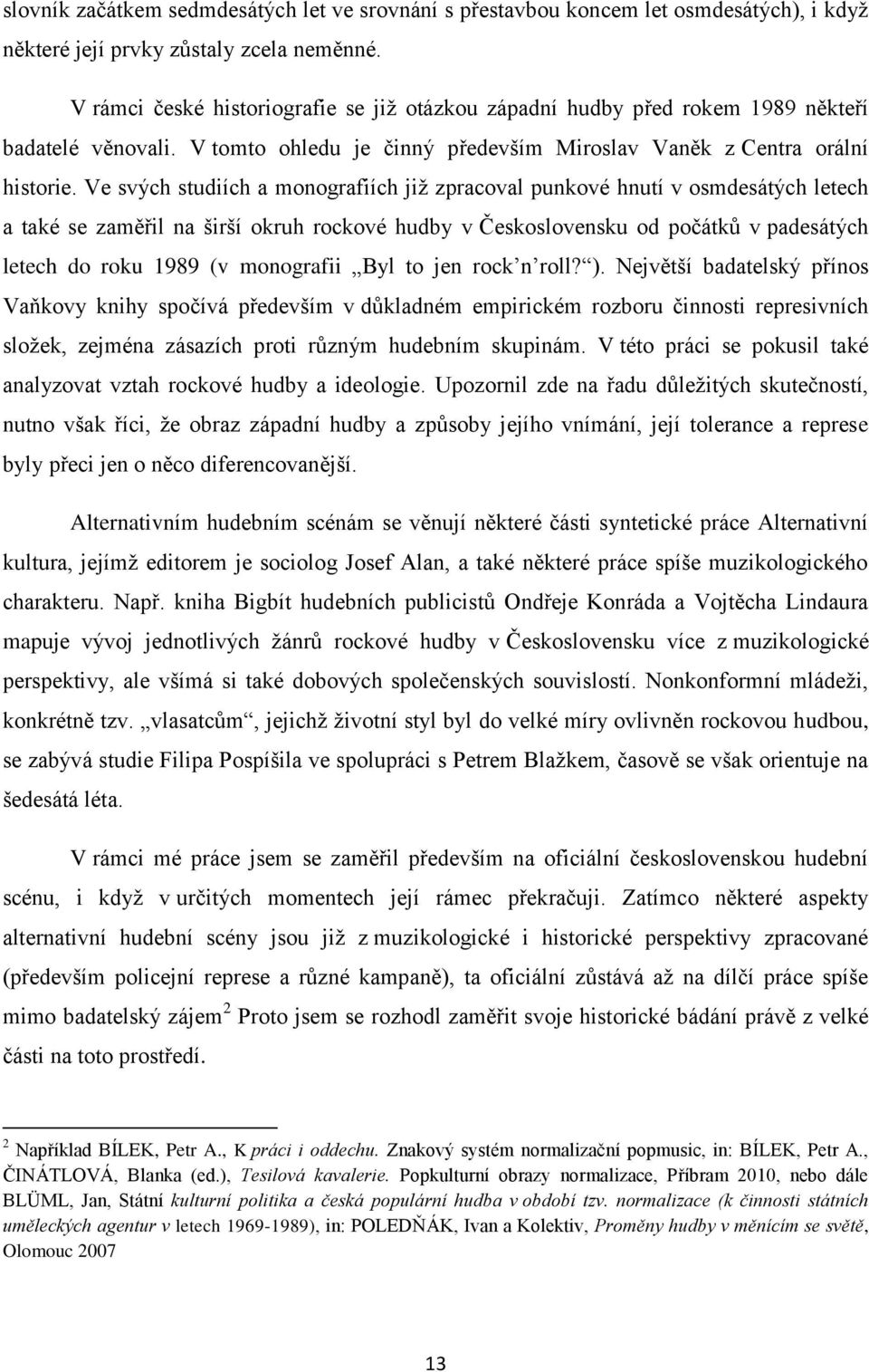 Ve svých studiích a monografiích již zpracoval punkové hnutí v osmdesátých letech a také se zaměřil na širší okruh rockové hudby v Československu od počátků v padesátých letech do roku 1989 (v