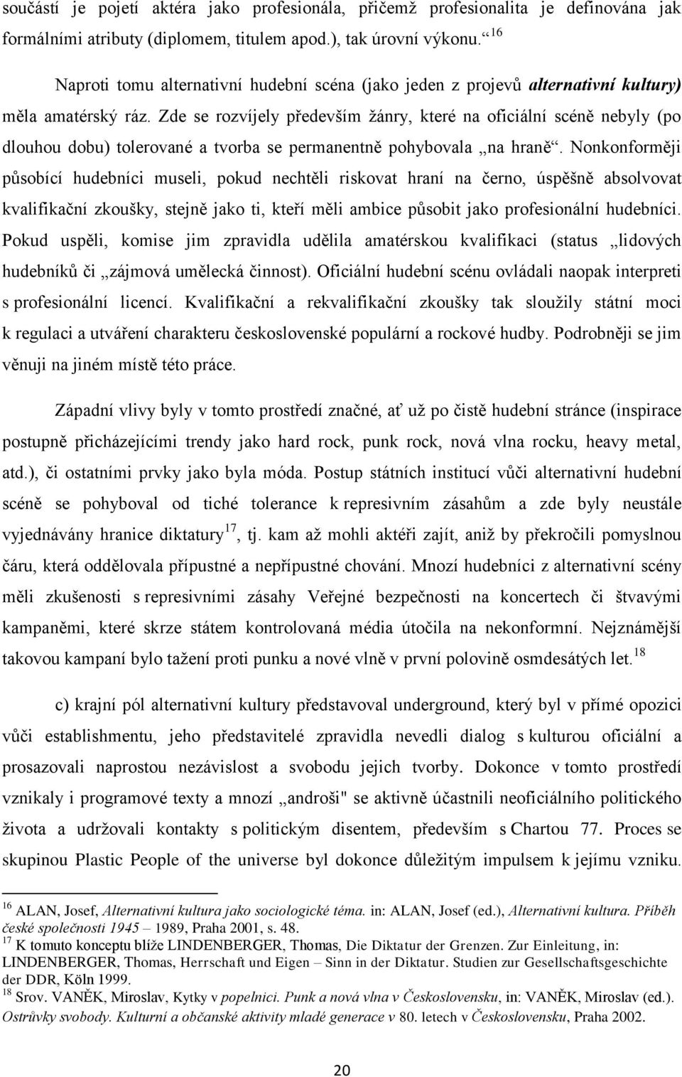 Zde se rozvíjely především žánry, které na oficiální scéně nebyly (po dlouhou dobu) tolerované a tvorba se permanentně pohybovala na hraně.