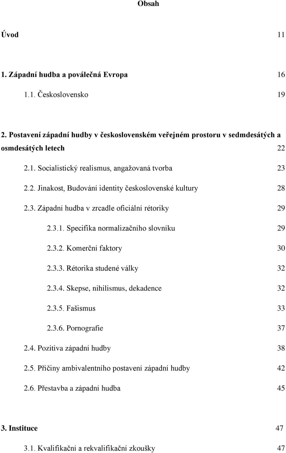 3. Západní hudba v zrcadle oficiální rétoriky 29 2.3.1. Specifika normalizačního slovníku 29 2.3.2. Komerční faktory 30 2.3.3. Rétorika studené války 32 2.3.4.