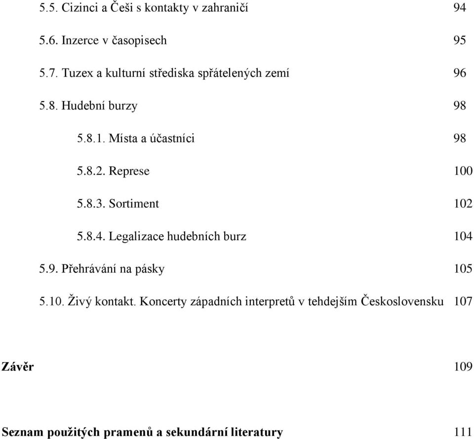 Represe 100 5.8.3. Sortiment 102 5.8.4. Legalizace hudebních burz 104 5.9. Přehrávání na pásky 105 5.10. Živý kontakt.