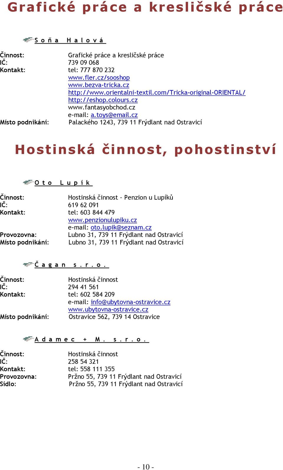 cz Místo podnikání: Palackého 1243, 739 11 Frýdlant nad Ostravicí Hostinská činnost, pohostinství O t o L u p í k Hostinská činnost Penzion u Lupíků IČ: 619 62 091 Kontakt: tel: 603 844 479 www.