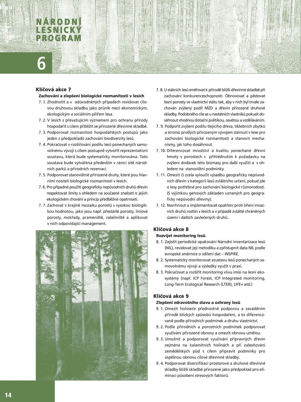 V lesích s převažujícím významem pro ochranu přírody hospodařit s cílem přiblížit se přirozené dřevinné skladbě. 7. 3.