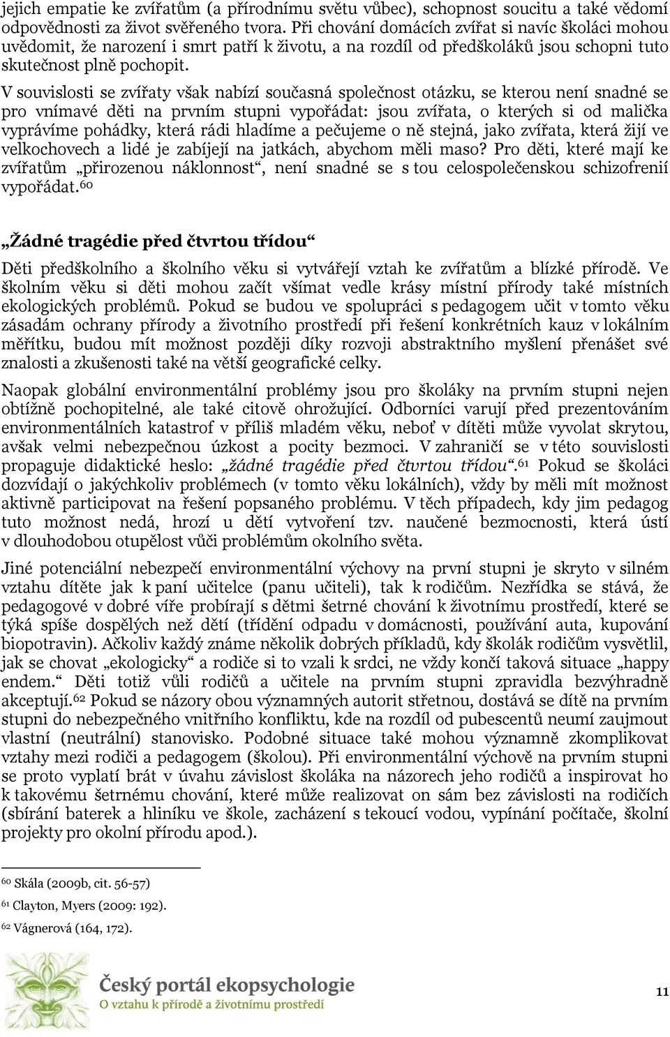 V souvislosti se zvířaty však nabízí současná společnost otázku, se kterou není snadné se pro vnímavé děti na prvním stupni vypořádat: jsou zvířata, o kterých si od malička vyprávíme pohádky, která