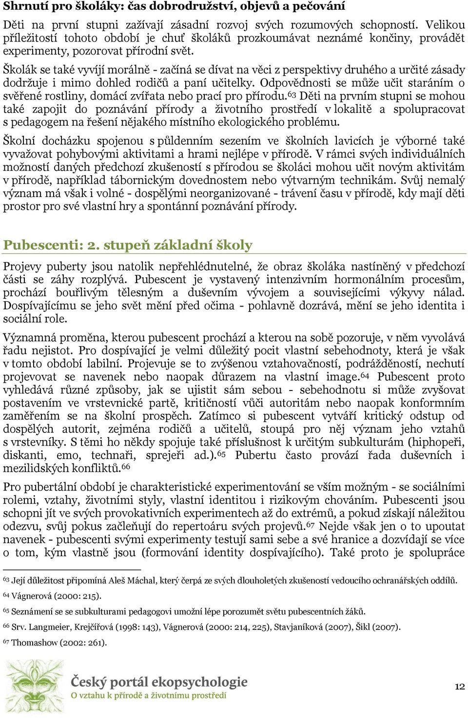 Školák se také vyvíjí morálně - začíná se dívat na věci z perspektivy druhého a určité zásady dodržuje i mimo dohled rodičů a paní učitelky.