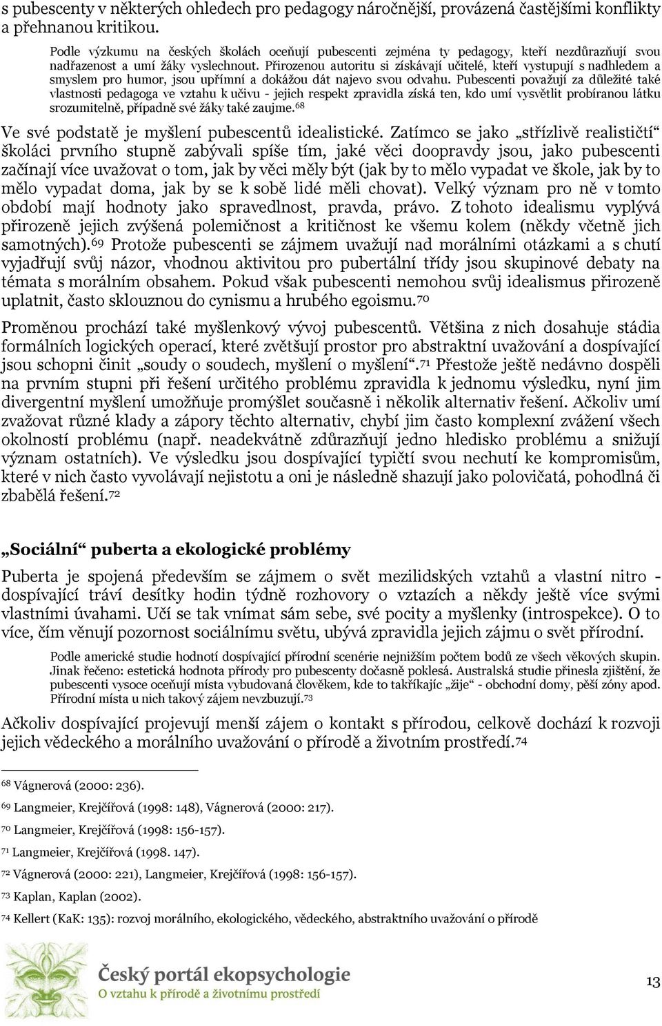 Přirozenou autoritu si získávají učitelé, kteří vystupují s nadhledem a smyslem pro humor, jsou upřímní a dokážou dát najevo svou odvahu.