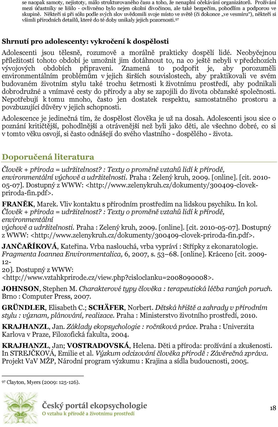 Někteří si při sólu podle svých slov uvědomili svoje místo ve světě (či dokonce ve vesmíru ), někteří si všimli přírodních detailů, které do té doby unikaly jejich pozornosti.