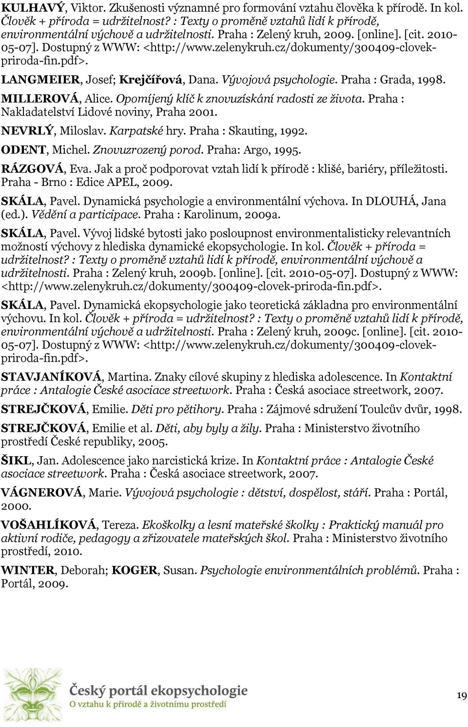 Praha : Grada, 1998. MILLEROVÁ, Alice. Opomíjený klíč k znovuzískání radosti ze života. Praha : Nakladatelství Lidové noviny, Praha 2001. NEVRLÝ, Miloslav. Karpatské hry. Praha : Skauting, 1992.