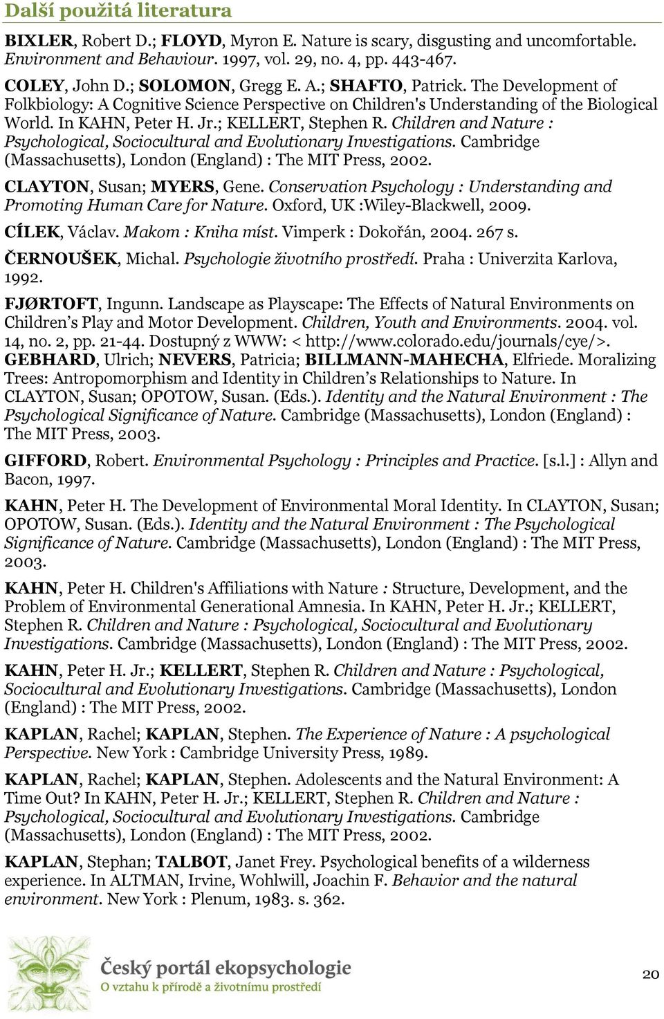 Children and Nature : Psychological, Sociocultural and Evolutionary Investigations. Cambridge (Massachusetts), London (England) : The MIT Press, 2002. CLAYTON, Susan; MYERS, Gene.