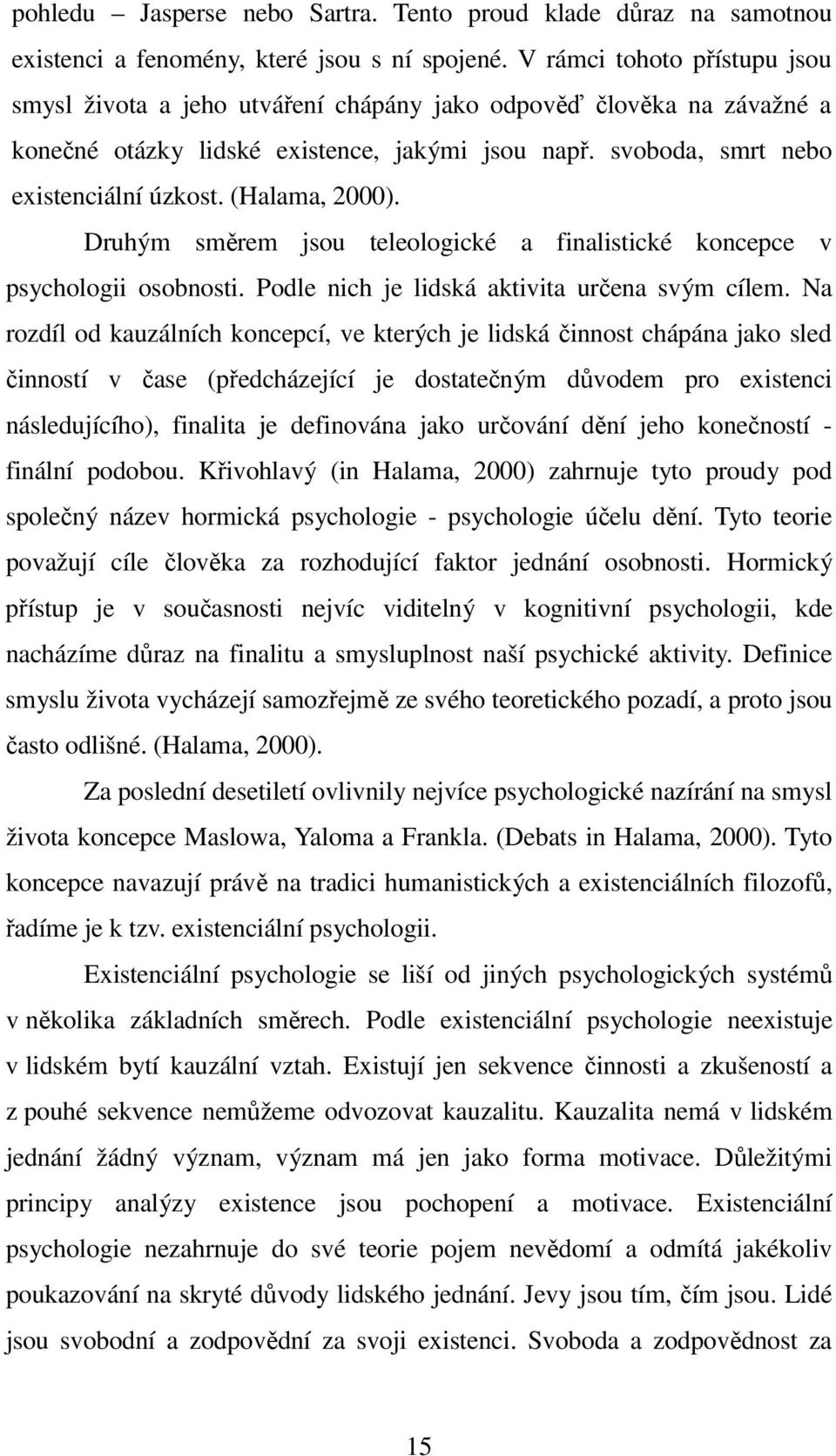 (Halama, 2000). Druhým směrem jsou teleologické a finalistické koncepce v psychologii osobnosti. Podle nich je lidská aktivita určena svým cílem.