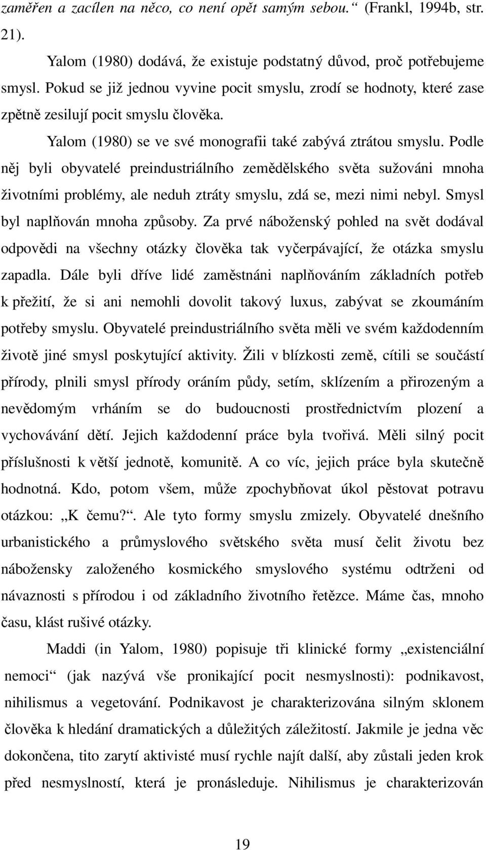 Podle něj byli obyvatelé preindustriálního zemědělského světa sužováni mnoha životními problémy, ale neduh ztráty smyslu, zdá se, mezi nimi nebyl. Smysl byl naplňován mnoha způsoby.