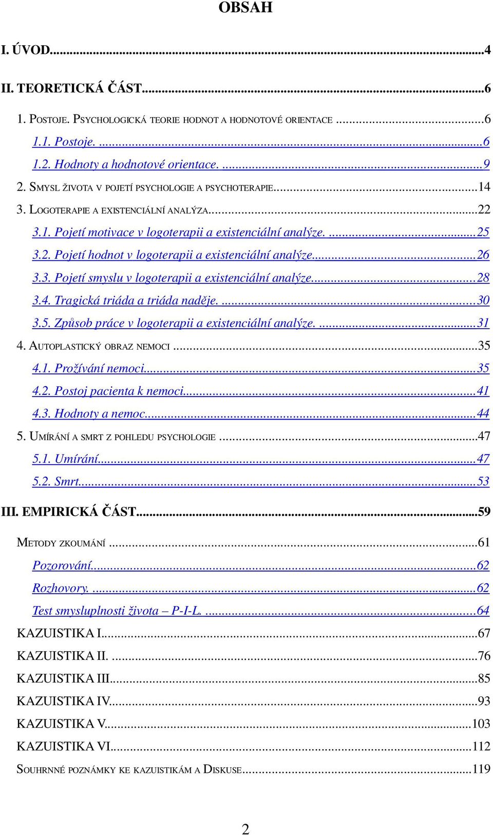 ...26 3.3. Pojetí smyslu v logoterapii a existenciální analýze.... 28 3.4. Tragická triáda a triáda naděje.... 30 3.5. Způsob práce v logoterapii a existenciální analýze....31 4.