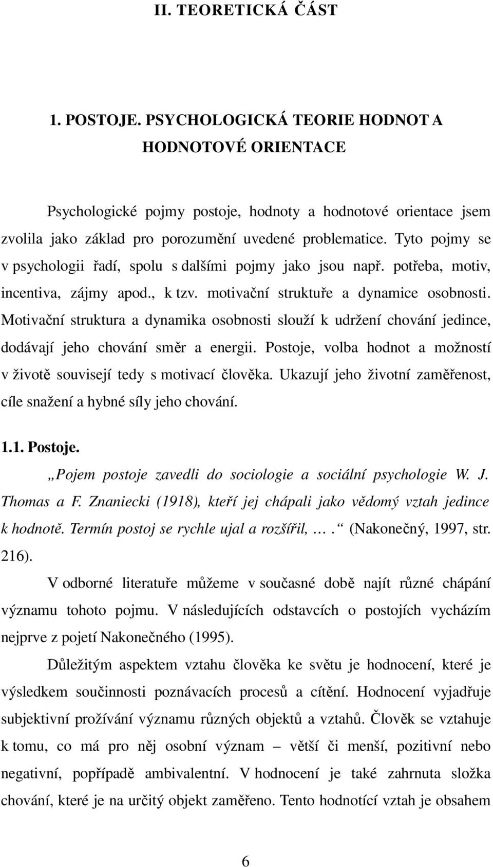 Tyto pojmy se v psychologii řadí, spolu s dalšími pojmy jako jsou např. potřeba, motiv, incentiva, zájmy apod., k tzv. motivační struktuře a dynamice osobnosti.