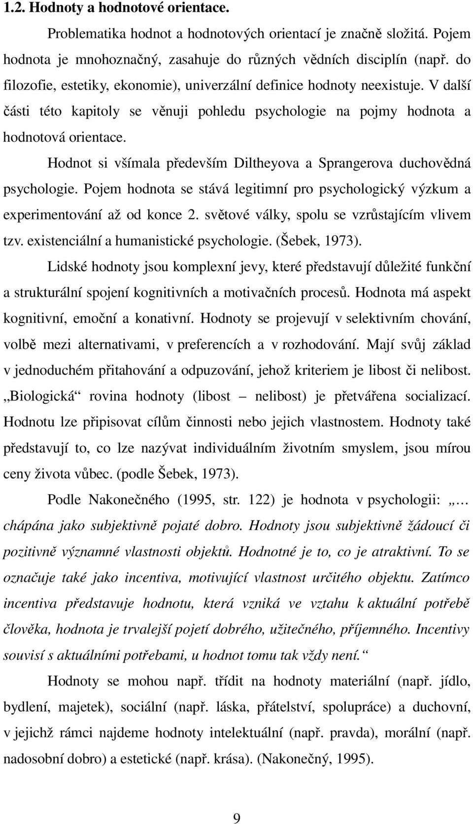 Hodnot si všímala především Diltheyova a Sprangerova duchovědná psychologie. Pojem hodnota se stává legitimní pro psychologický výzkum a experimentování až od konce 2.