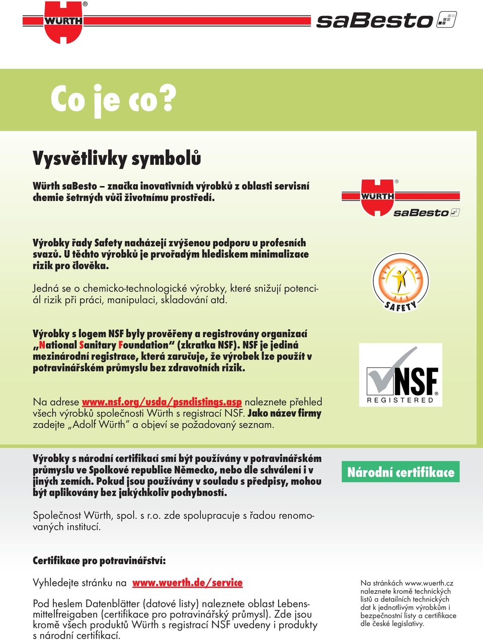 Výrobky s logem NSF byly prověřeny a registrovány organizací National Sanitary Foundation (zkratka NSF).